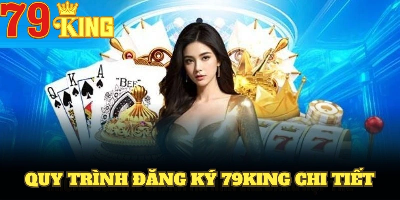 Quy trình đăng ký 79King chi tiết kèm hướng dẫn cho thành viên mới