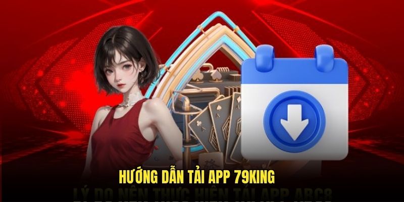 Hướng dẫn tải app 79King từ A đến Z